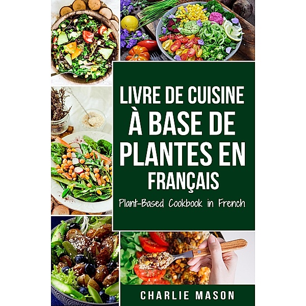 Livre De Cuisine À Base De Plantes En Français/ Plant-based Cookbook In French, Charlie Mason