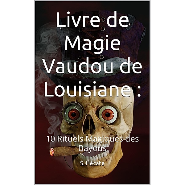 Livre de Magie Vaudou de Louisiane :  10 Rituels Magiques des Bayous, S. Hécate