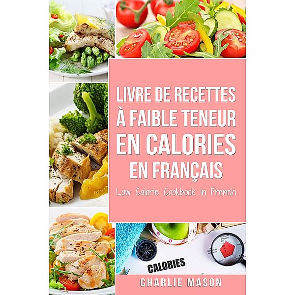 Livre de recettes à faible teneur en calories En français/ Low Calorie Cookbook In French, Charlie Mason