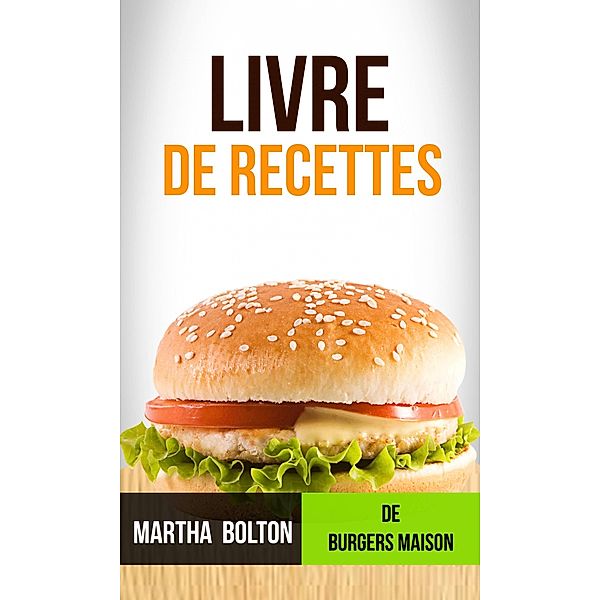 Livre de recettes de burgers maison, Martha Bolton