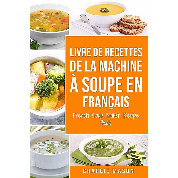 livre de recettes de la machine à soupe En français/ French Soup Maker Recipe Book, Charlie Mason