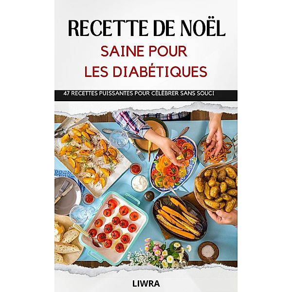 Livre de recettes de Noël santé pour les diabétiques - 47 recettes pour fêter sans soucis, Liwra