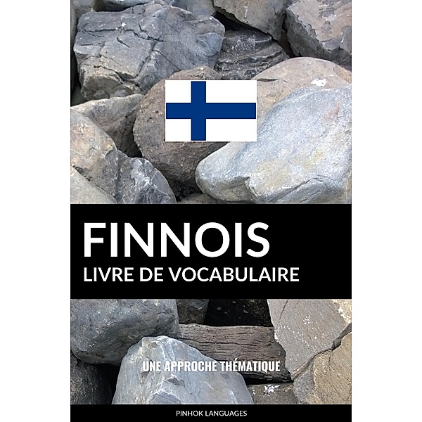Livre de vocabulaire finnois: Une approche thématique, Pinhok Languages
