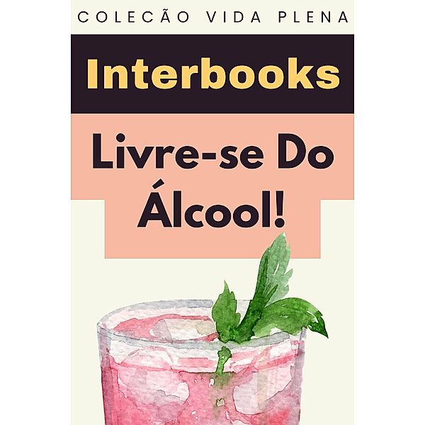 Livre-se Do Álcool! (Coleção Vida Plena, #17) / Coleção Vida Plena, Interbooks