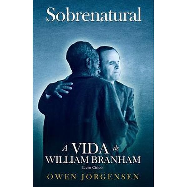 Livro Cinco - Sobrenatural: A Vida De William Branham / Sobrenatural: A Vida De William Branham Bd.5, Owen Jorgensen