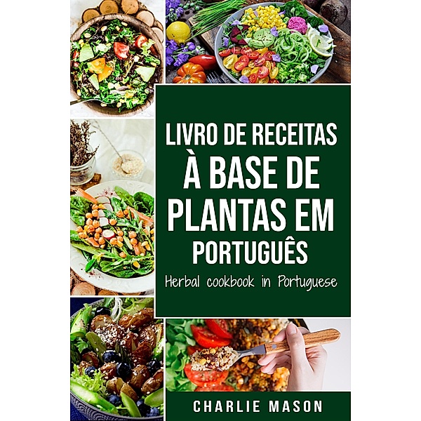 Livro De Receitas À Base De Plantas Em Português/ Herbal Cookbook In Portuguese, Charlie Mason