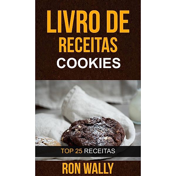 Livro de receitas: Cookies: Top 25 Receitas, Ron Wally