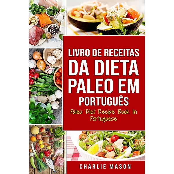 Livro de Receitas da Dieta Paleo Em português/ Paleo Diet Recipe Book In Portuguese, Charlie Mason