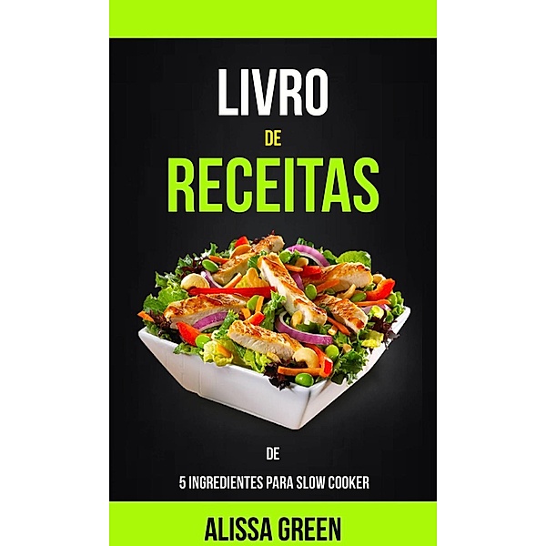 Livro de Receitas de 5 Ingredientes para Slow Cooker, Alissa Green