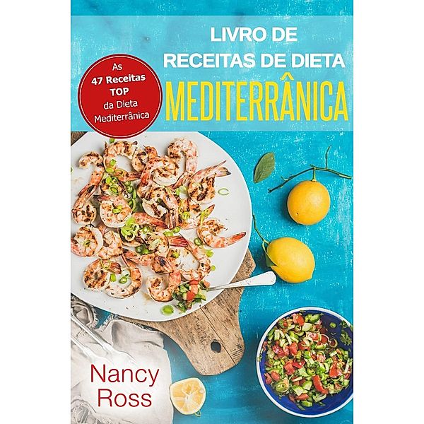 Livro de Receitas de Dieta Mediterrânica: As 47 Receitas TOP da Dieta Mediterrânica, Nancy Ross