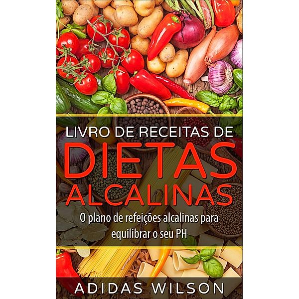 Livro de Receitas de Dietas Alcalinas - O plano de refeições alcalinas para equilibrar o seu PH, Adidas Wilson