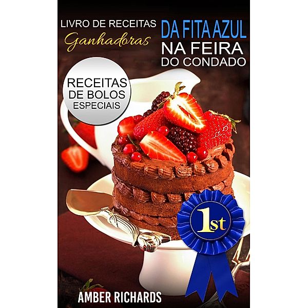 Livro de Receitas Ganhadoras da Fita Azul na Feira do Condado  Receitas de Bolos Especiais, Amber Richards