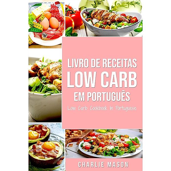 Livro de Receitas Low Carb Em português/ Low Carb Cookbook In Portuguese, Charlie Mason