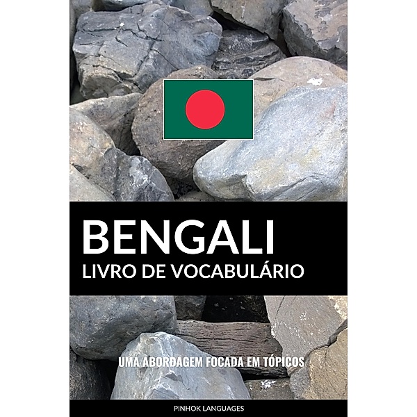 Livro de Vocabulario Bengali: Uma Abordagem Focada Em Topicos, Pinhok Languages