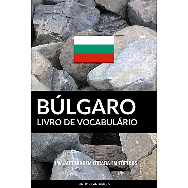 Livro de Vocabulário Búlgaro: Uma Abordagem Focada Em Tópicos, Pinhok Languages