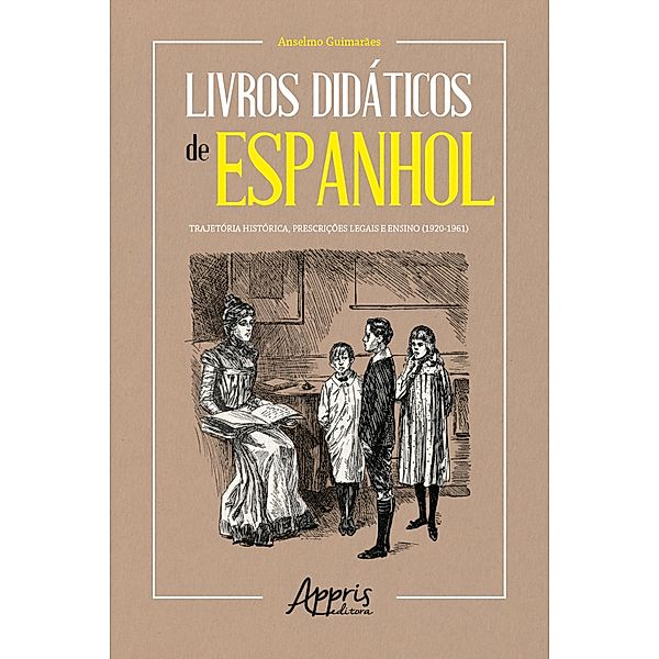 Livros Didáticos de Espanhol: Trajetória Histórica, Prescrições Legais e Ensino (1920-1961), Anselmo Guimarães