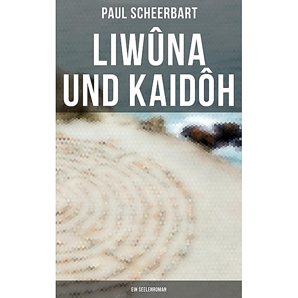 Liwûna und Kaidôh: Ein Seelenroman, Paul Scheerbart