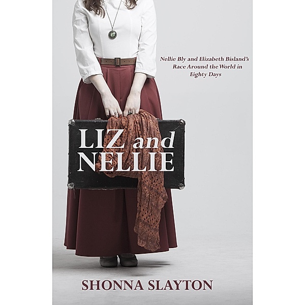 Liz and Nellie: Nellie Bly and Elizabeth Bisland's Race Around the World in Eighty Days, Shonna Slayton