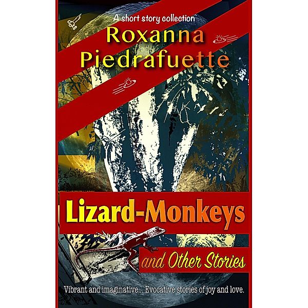 Lizard-Monkeys and Other Stories, Roxanna Piedrafuette