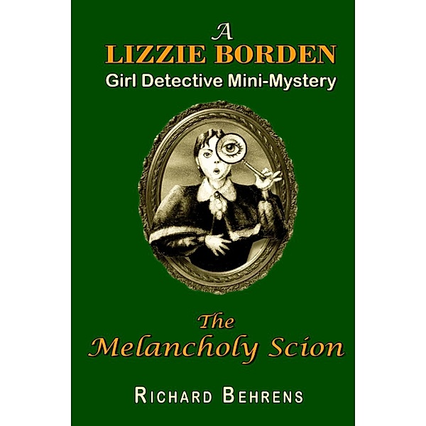 Lizzie Borden, Girl Detective Mini-Mysteries: The Melancholy Scion: A Lizzie Borden, Girl Detective Mini-Mystery, Richard Behrens