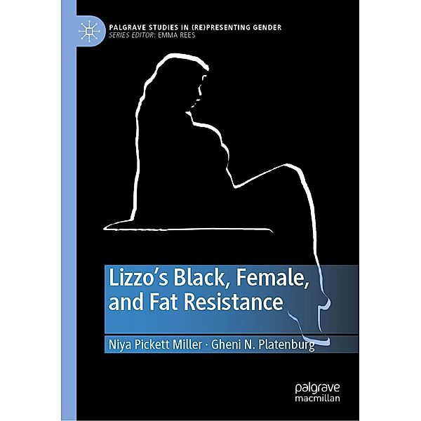 Lizzo's Black, Female, and Fat Resistance / Palgrave Studies in (Re)Presenting Gender, Niya Pickett Miller, Gheni N. Platenburg