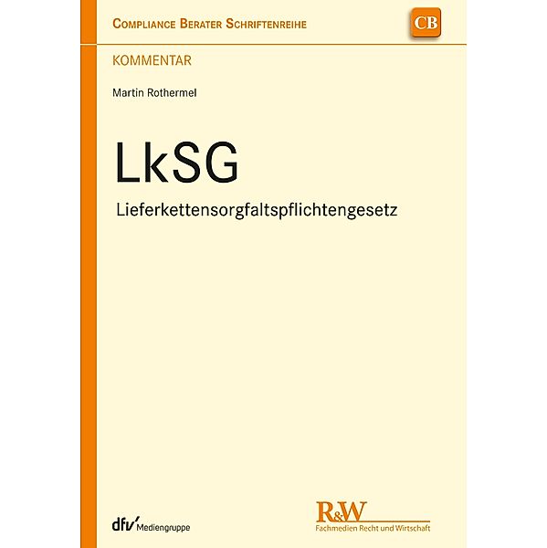 LkSG - Lieferkettensorgfaltspflichtengesetz / CB - Compliance Berater Schriftenreihe