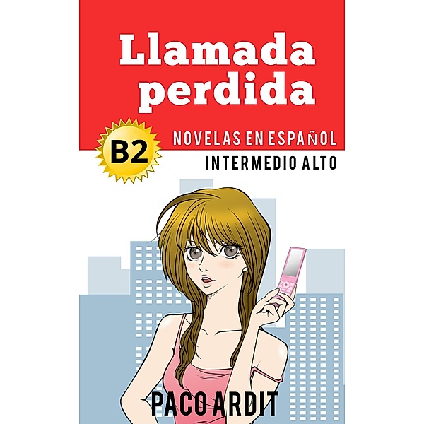 Llamada perdida - Novelas en español nivel intermedio alto (B2) / Spanish Novels Series, Paco Ardit