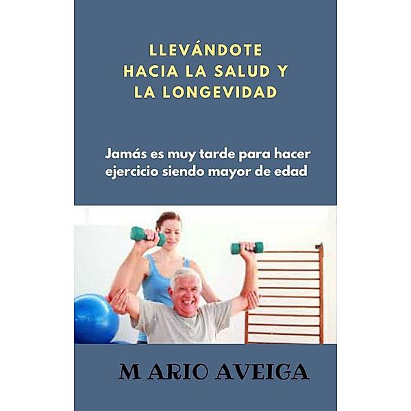 Llevándote hacia la salud y la longevidad, Mario Aveiga