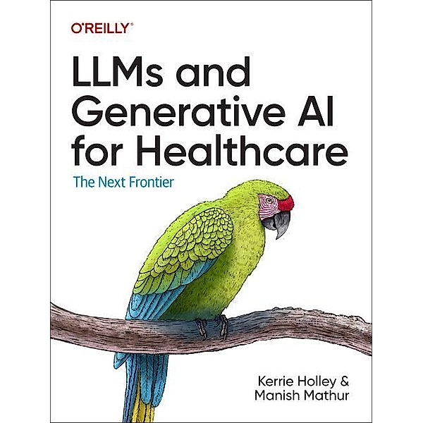 LLMs and Generative AI for Healthcare, Kerrie Holley, Manish Mathur