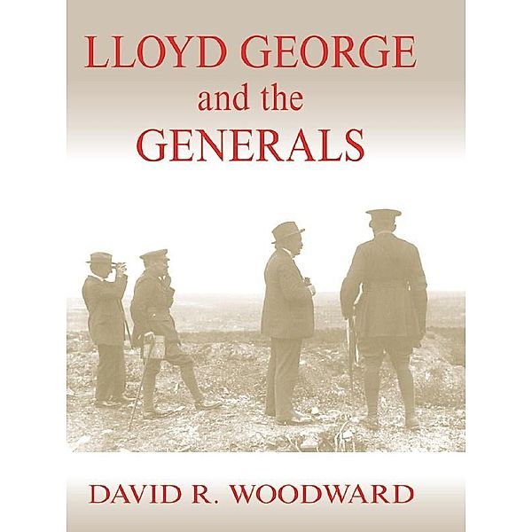 Lloyd George and the Generals, David R. Woodward