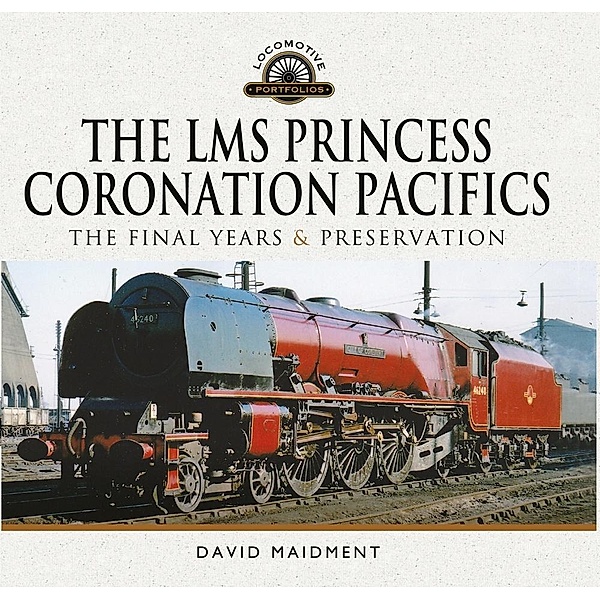 LMS Princess Coronation Pacifics, The Final Years & Preservation, Maidment David Maidment