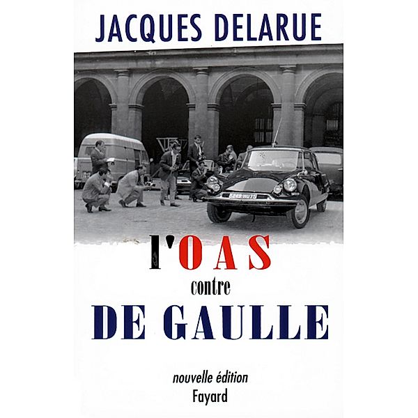 L'O.A.S. contre de Gaulle / Documents, Jacques Delarue