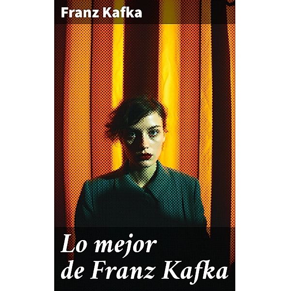 Lo mejor de Franz Kafka, Franz Kafka
