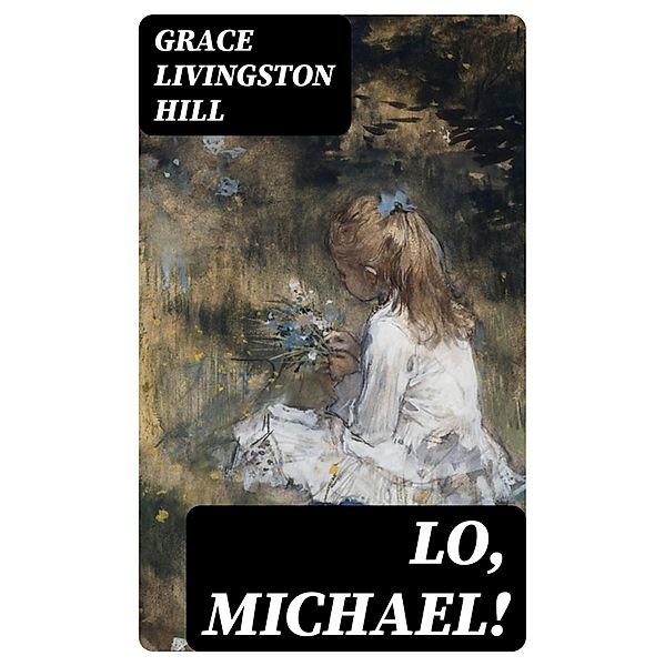 Lo, Michael!, Grace Livingston Hill