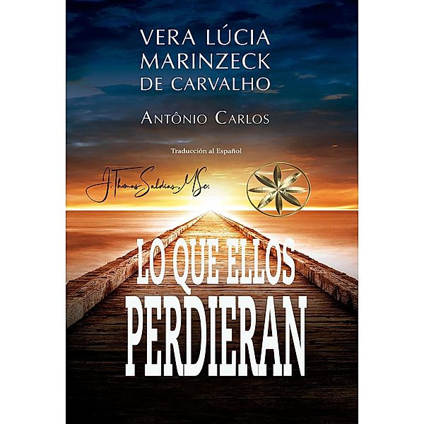 Lo que ellos perdieran (Vera Lúcia Marinzeck de Carvalho) / Vera Lúcia Marinzeck de Carvalho, Vera Lúcia Marinzeck de Carvalho, Por El Espíritu António Carlos, J. Thomas Saldias MSc.