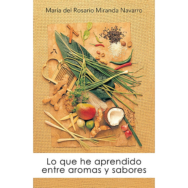Lo Que He Aprendido Entre Aromas Y Sabores, María del Rosario Miranda Navarro
