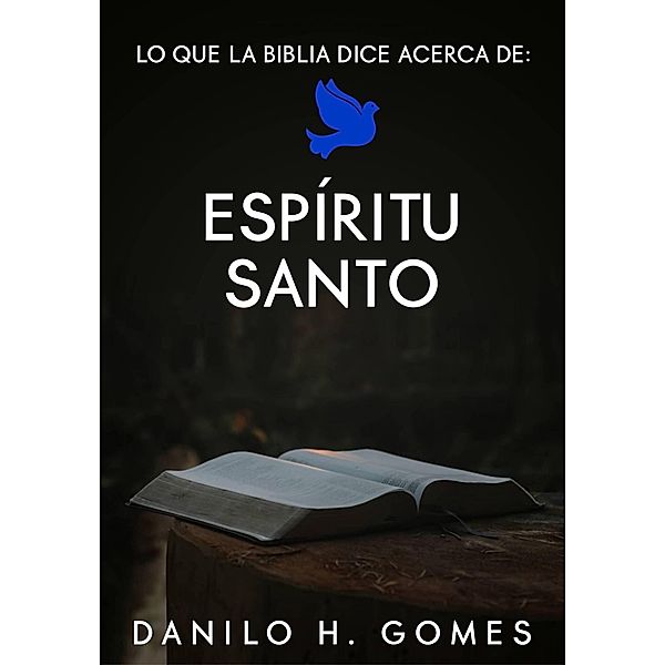 Lo que la Biblia dice acerca de: Espíritu Santo, Danilo H. Gomes