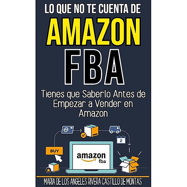 Lo que no te cuenta de amazon fba Tienes que saberlo antes de empezar a vender en amazon, Maria de Los Angeles Rivera Castillo