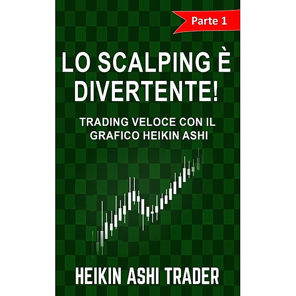 Lo Scalping è Divertente! 1: Parte 1: Trading Veloce con il grafico Heikin Ashi / Lo Scalping è Divertente! Bd.1, Heikin Ashi Trader