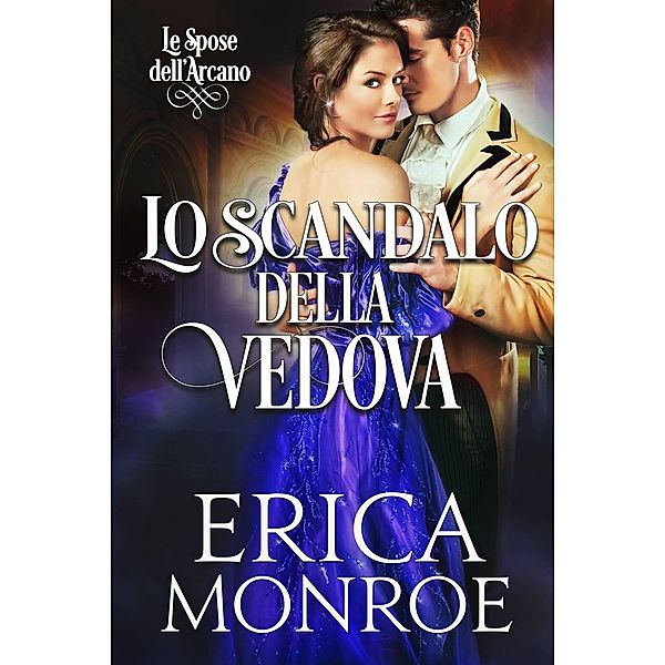Lo scandalo della vedova (Le Spose dell'Arcano, #3) / Le Spose dell'Arcano, Erica Monroe