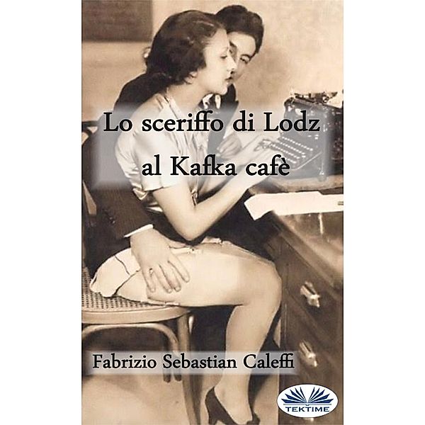 Lo Sceriffo Di Lodz Al Kafka Cafè, Fabrizio Sebastian Caleffi