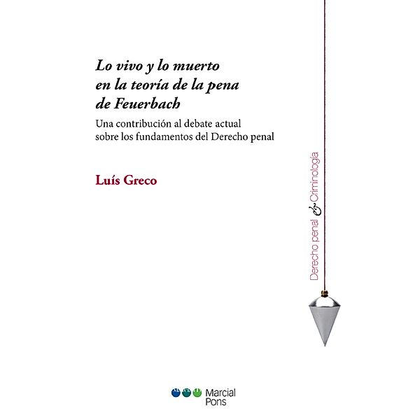 Lo vivo y lo muerto en la teoría de la pena de Feuerbach / Derecho Penal y Criminología, Luís Greco