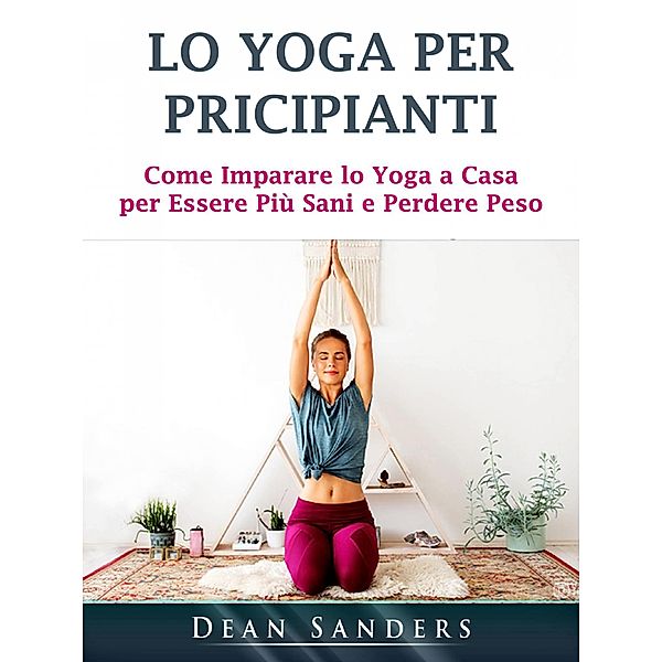 Lo Yoga per Pricipianti / Hiddenstuff Entertainment, Dean Sanders