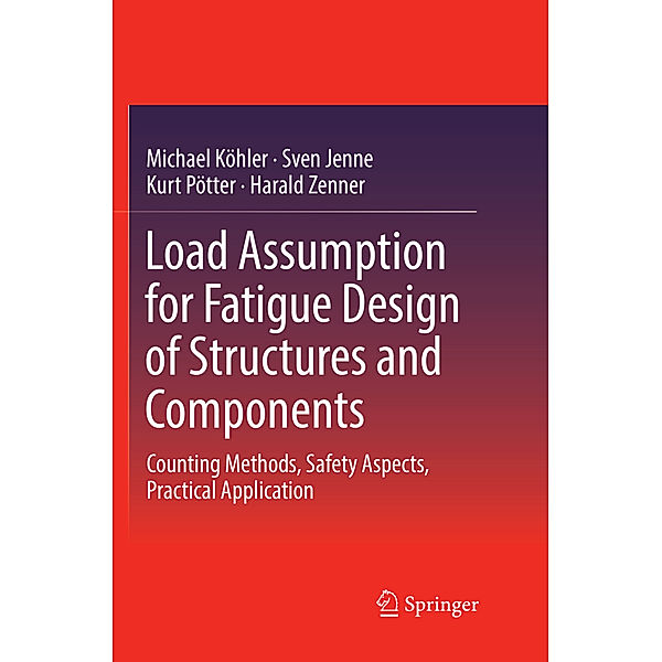 Load Assumption for Fatigue Design of Structures and Components, Michael Köhler, Sven Jenne, Kurt Pötter, Harald Zenner