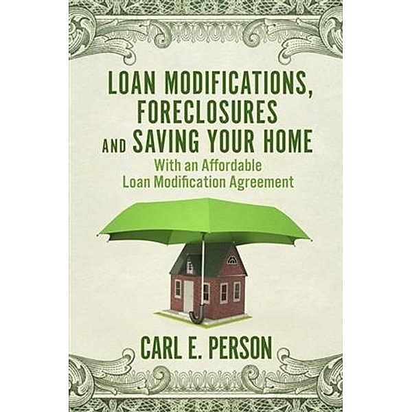 Loan Modifications, Foreclosures and Saving Your Home, Carl E. Person