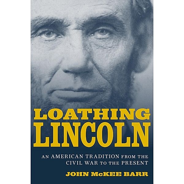 Loathing Lincoln / Conflicting Worlds: New Dimensions of the American Civil War, John McKee Barr