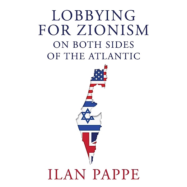 Lobbying for Zionism on Both Sides of the Atlantic, Ilan Pappe