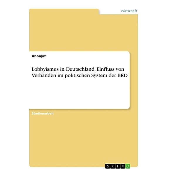 Lobbyismus in Deutschland. Einfluss von Verbänden im politischen System der BRD, Anonymous
