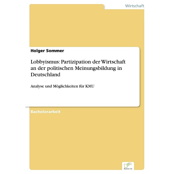 Lobbyismus: Partizipation der Wirtschaft an der politischen Meinungsbildung in Deutschland, Holger Sommer