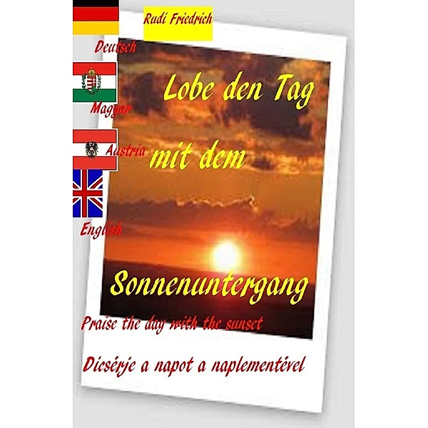 Lobe den Tag mit dem Sonnenuntergang Praise the day with the sunset Magyar Deutsch English, Augsfeld Haßfurt Knetzgau, Rudolf Friedrich, Rudi Friedrich